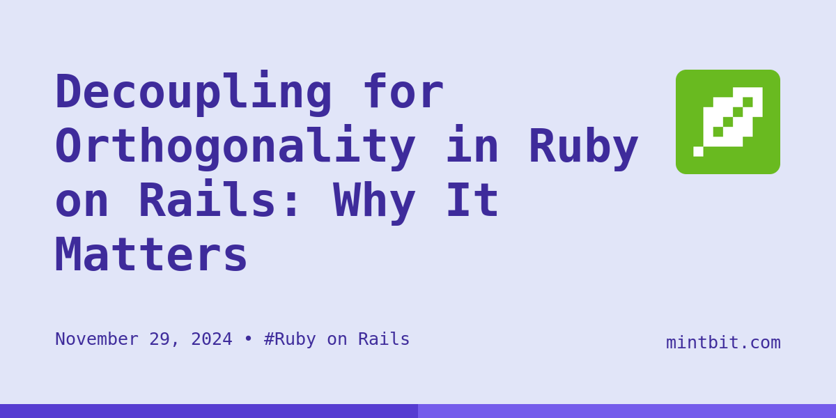 Decoupling for Orthogonality in Ruby on Rails: Why It Matters - Mintbit